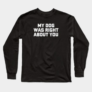 Dog was Right About You Long Sleeve T-Shirt